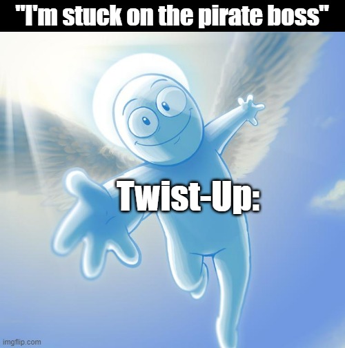 angel | "I'm stuck on the pirate boss"; Twist-Up: | image tagged in angel | made w/ Imgflip meme maker