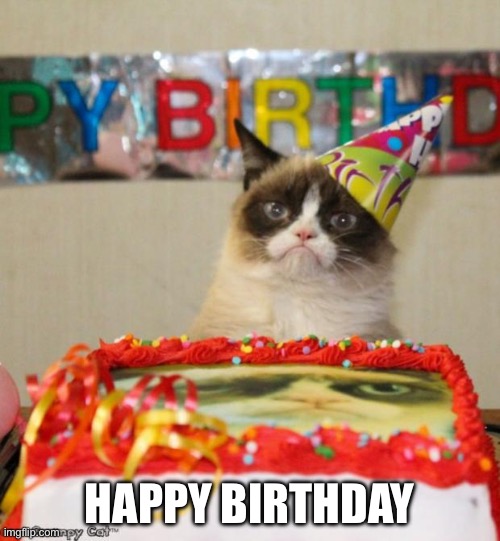 Grumpy Cat Birthday | HAPPY BIRTHDAY | image tagged in memes,grumpy cat birthday,grumpy cat | made w/ Imgflip meme maker