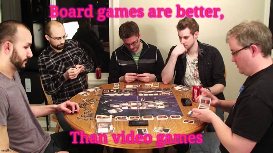 Board Game | Board games are better, Than video games | image tagged in board game,frost | made w/ Imgflip meme maker