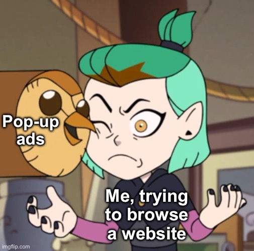 A plague on the internet | Pop-up ads; Me, trying to browse a website | image tagged in hooty in amity's space the owl house,the owl house,internet,ads | made w/ Imgflip meme maker