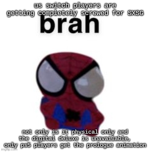 I mean gerald's diary is cool but the extra level in digital deluxe and the bonus bgm..!! | us switch players are getting completely screwed for SXSG; not only is it physical only and the digital deluxe is unavailable, only ps5 players get the prologue animation | image tagged in spiderman plush brah | made w/ Imgflip meme maker