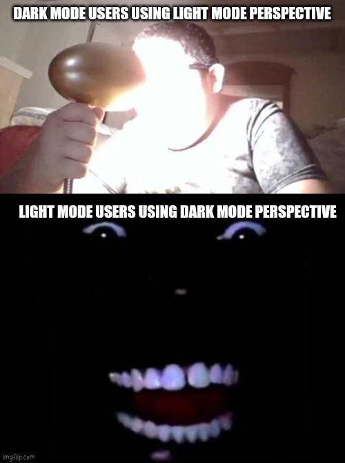 DARK MODE USERS USING LIGHT MODE PERSPECTIVE; LIGHT MODE USERS USING DARK MODE PERSPECTIVE | image tagged in kid shining light into face,oh wow are you actually reading these tags | made w/ Imgflip meme maker