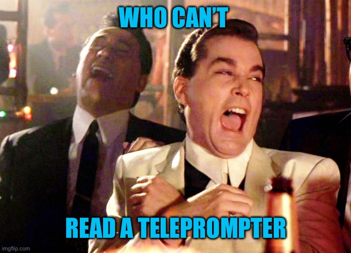 Good Fellas Hilarious Meme | WHO CAN’T READ A TELEPROMPTER | image tagged in memes,good fellas hilarious | made w/ Imgflip meme maker