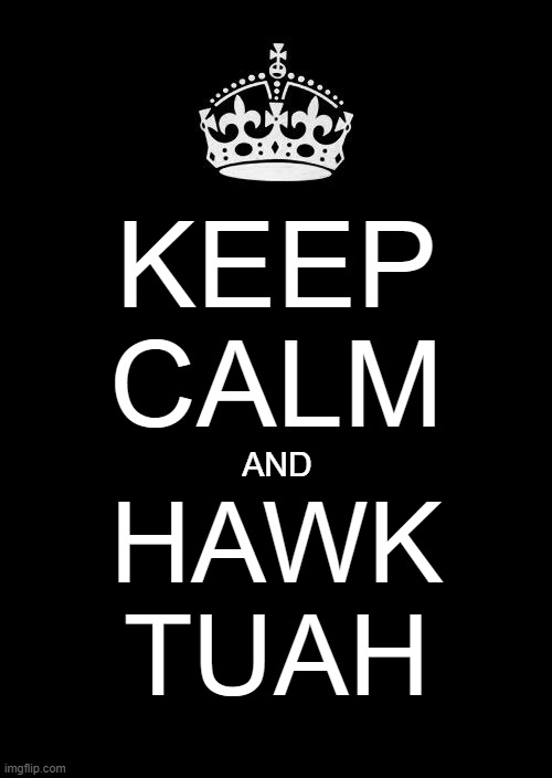 Keep Calm And Hawk Tuah | KEEP
CALM; AND; HAWK
TUAH | image tagged in memes,keep calm and carry on black,hawk tuah | made w/ Imgflip meme maker