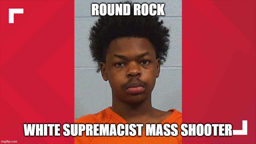 ROUND ROCK WHITE SUPREMACIST MASS SHOOTER | made w/ Imgflip meme maker