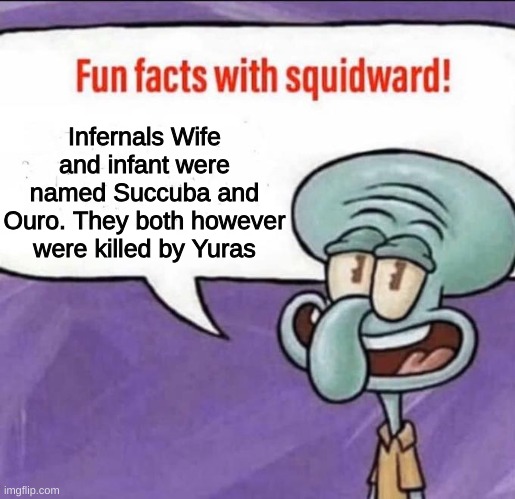 Infernal also got head :D | Infernals Wife and infant were named Succuba and Ouro. They both however were killed by Yuras | image tagged in fun facts with squidward | made w/ Imgflip meme maker