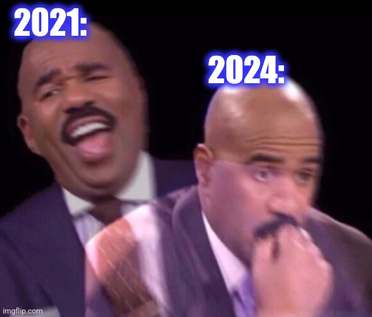 Steve Harvey Laughing Serious | 2021: 2024: | image tagged in steve harvey laughing serious | made w/ Imgflip meme maker