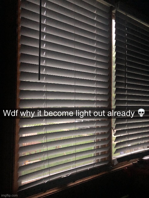 Wdf why it become light out already 💀 | made w/ Imgflip meme maker