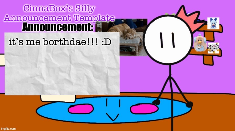 CinnaBox’s Silly Announcement Template | it’s me borthdae!!! :D | image tagged in cinnabox s silly announcement template | made w/ Imgflip meme maker
