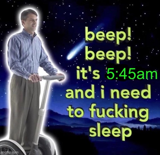 I’m retarted | 5:45am | image tagged in beep beep it's 3 am | made w/ Imgflip meme maker