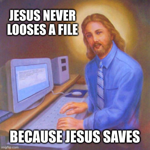Our Lord and Saver | JESUS NEVER LOOSES A FILE; BECAUSE JESUS SAVES | image tagged in computer jesus | made w/ Imgflip meme maker