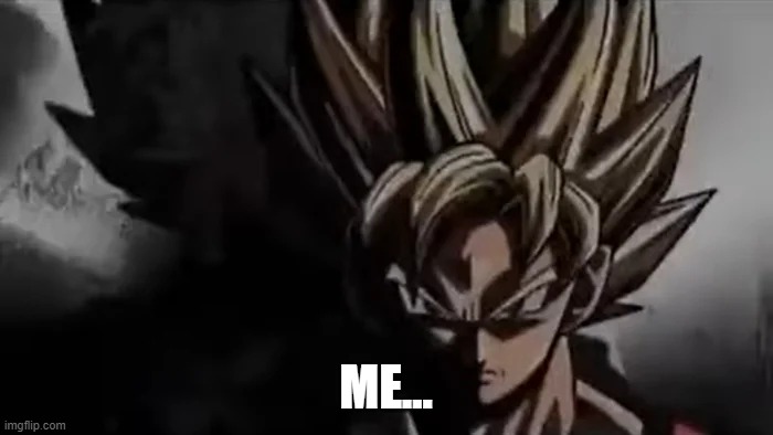 Goku Staring | ME... | image tagged in goku staring | made w/ Imgflip meme maker