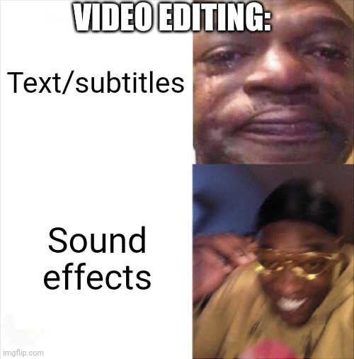 no title | VIDEO EDITING:; Text/subtitles; Sound effects | image tagged in sad happy,memes | made w/ Imgflip meme maker