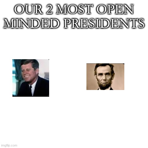 Amazing title (I couldn't think of one) | OUR 2 MOST OPEN MINDED PRESIDENTS | image tagged in jfk,abraham lincoln,gun,dark humor | made w/ Imgflip meme maker