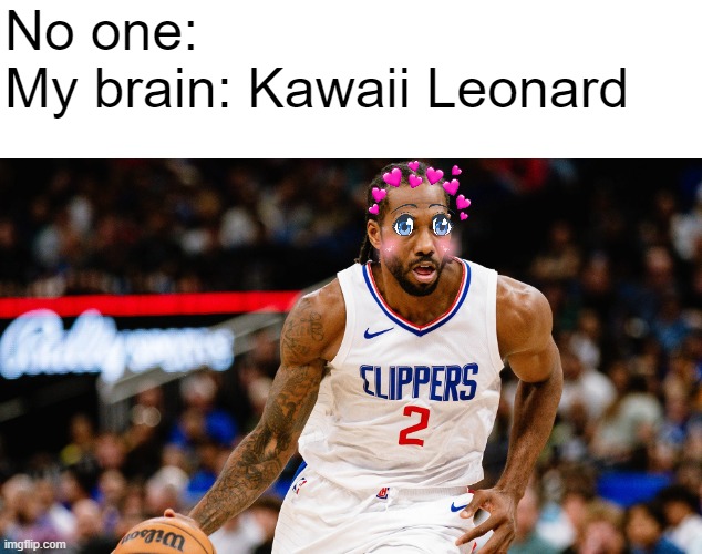 good morning chat | No one:
My brain: Kawaii Leonard | image tagged in basketball,nba,kawhi leonard,kawaii,anime,memes | made w/ Imgflip meme maker