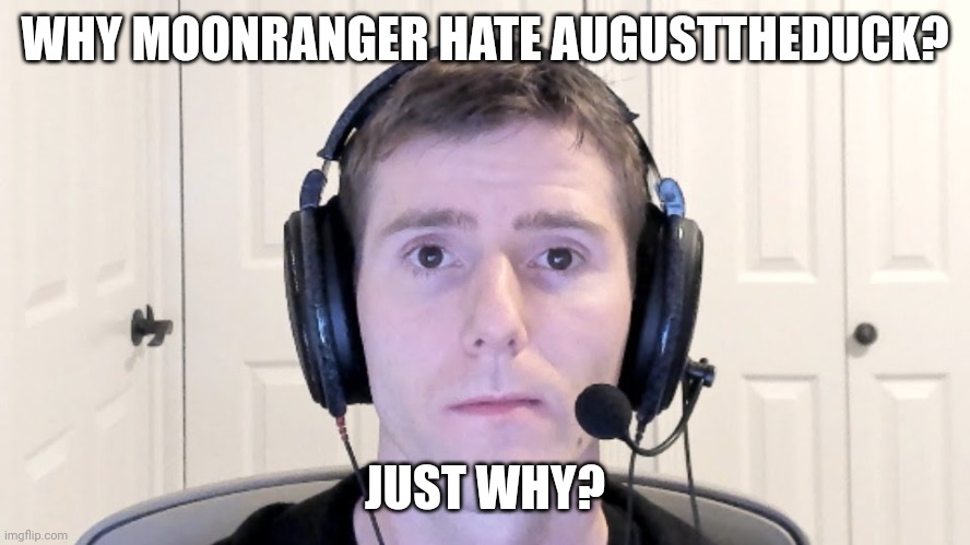 This is weird, I'm very confused | WHY MOONRANGER HATE AUGUSTTHEDUCK? JUST WHY? | image tagged in sad linus | made w/ Imgflip meme maker