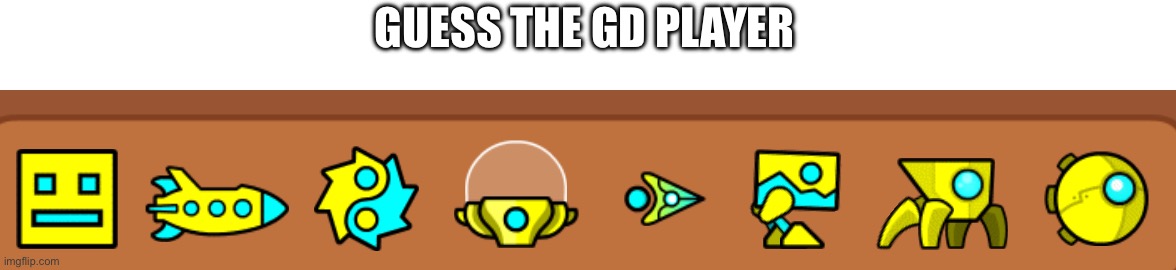 There are actually two right answers | GUESS THE GD PLAYER | image tagged in gd | made w/ Imgflip meme maker