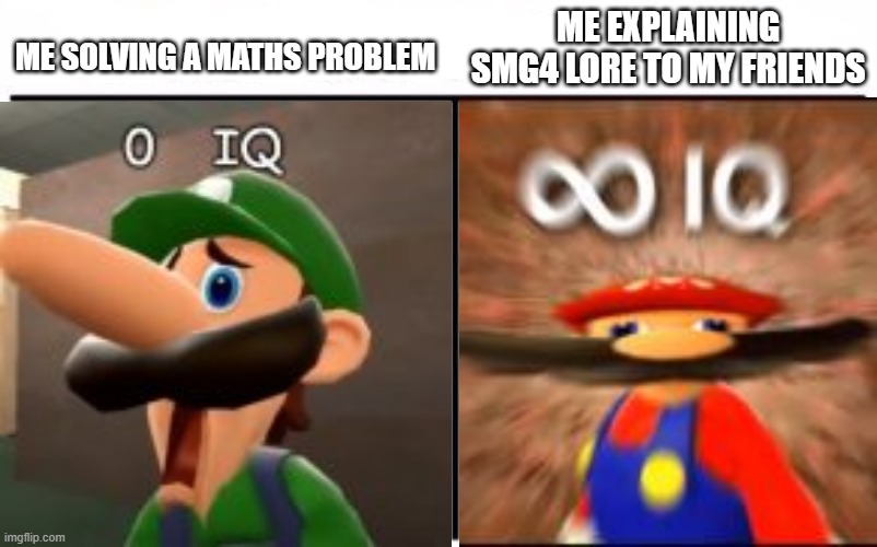 True | ME EXPLAINING SMG4 LORE TO MY FRIENDS; ME SOLVING A MATHS PROBLEM | image tagged in who would win blank,smg4,memes | made w/ Imgflip meme maker