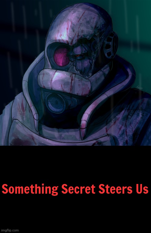 Something Secret Steers Us | made w/ Imgflip meme maker