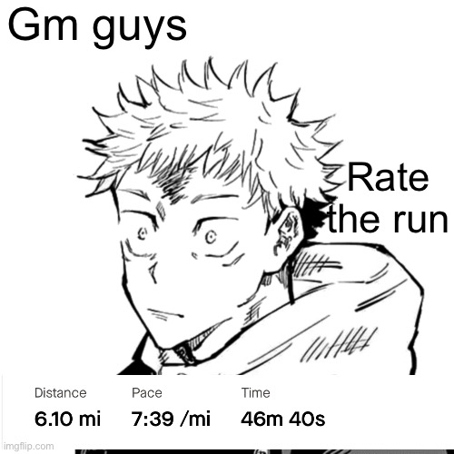 GRAHHHH | Gm guys; Rate the run | image tagged in yuji 2 | made w/ Imgflip meme maker