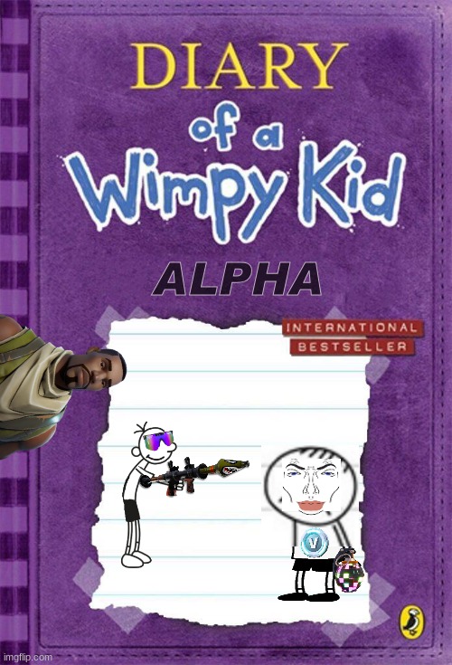 Diary of a wimpy kid Number: 69"ALPHA" | ALPHA | image tagged in diary of a wimpy kid cover template,fortnite | made w/ Imgflip meme maker