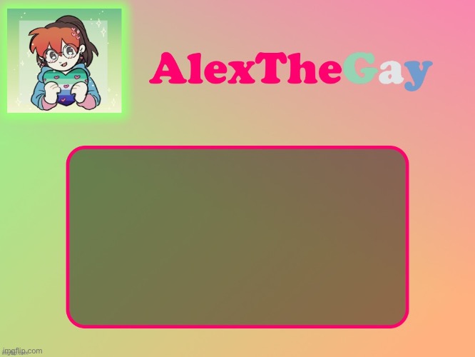 AlexTheGay template | image tagged in alexthegay template | made w/ Imgflip meme maker
