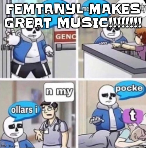 Gwuwhw | FEMTANYL MAKES GREAT MUSIC!!!!!!!! | image tagged in poppin tags | made w/ Imgflip meme maker