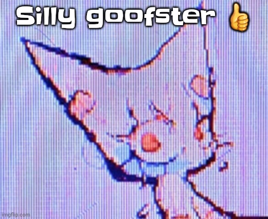 Silly goofster 👍 | made w/ Imgflip meme maker