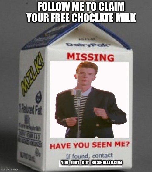 Milk carton | FOLLOW ME TO CLAIM YOUR FREE CHOCLATE MILK; YOU_JUST_GOT_RICKROLLED.COM | image tagged in milk carton | made w/ Imgflip meme maker