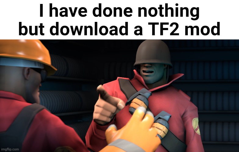 It's called Lambda Fortress, and it's basically TF2 in Half Life 2 | I have done nothing but download a TF2 mod | image tagged in tf2 i have done nothing but teleport bread for three days | made w/ Imgflip meme maker