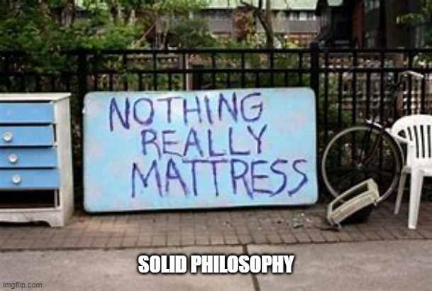 memes by Brad - Nothing really mattress | SOLID PHILOSOPHY | image tagged in funny,fun,play on words,funny meme,humor | made w/ Imgflip meme maker