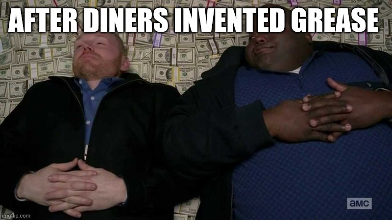 One Million IQ Diner | AFTER DINERS INVENTED GREASE | image tagged in huell rolling in money | made w/ Imgflip meme maker