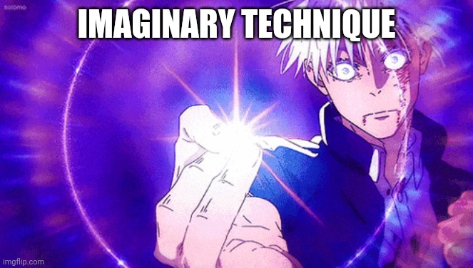 Gojo Imaginary Technieq | IMAGINARY TECHNIQUE | image tagged in gojo imaginary technieq | made w/ Imgflip meme maker