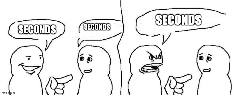 Crappy comic thing | SECONDS SECONDS SECONDS | image tagged in crappy comic thing | made w/ Imgflip meme maker