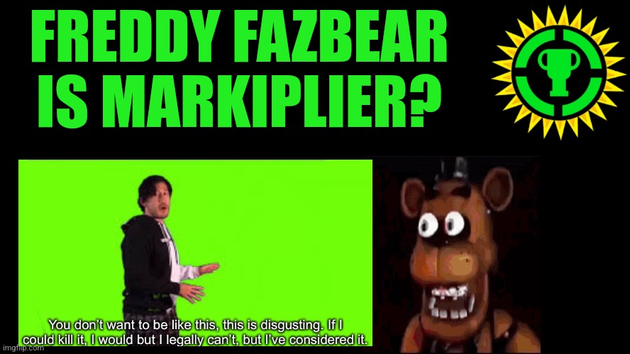 New theory | FREDDY FAZBEAR IS MARKIPLIER? | image tagged in game theory thumbnail | made w/ Imgflip meme maker