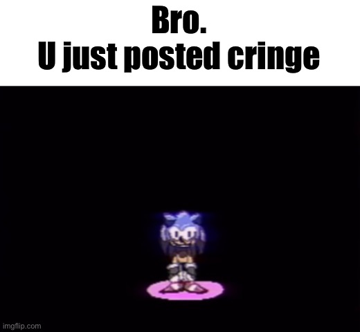 needlemouse stare | Bro.
U just posted cringe | image tagged in needlemouse stare | made w/ Imgflip meme maker