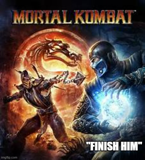 memes by Brad - Mortal Kombat "finish him" | "FINISH HIM" | image tagged in gaming,mortal kombat,video game,computer games,funny,pc gaming | made w/ Imgflip meme maker