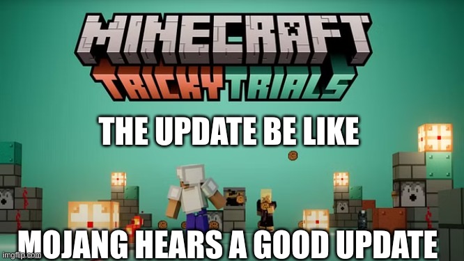 minecraft | THE UPDATE BE LIKE; MOJANG HEARS A GOOD UPDATE | image tagged in minecraft | made w/ Imgflip meme maker