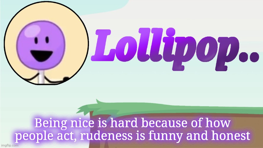 Lollipop.. Announcement Template | Being nice is hard because of how people act, rudeness is funny and honest | image tagged in lollipop announcement template | made w/ Imgflip meme maker