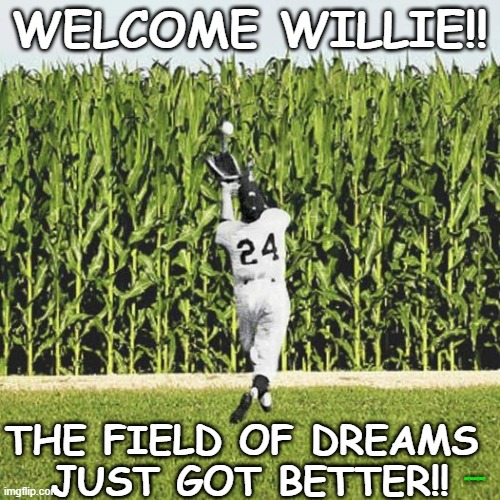 willie | WELCOME WILLIE!! THE FIELD OF DREAMS 
JUST GOT BETTER!! GEMMEME | image tagged in field of dreams,billy mays | made w/ Imgflip meme maker