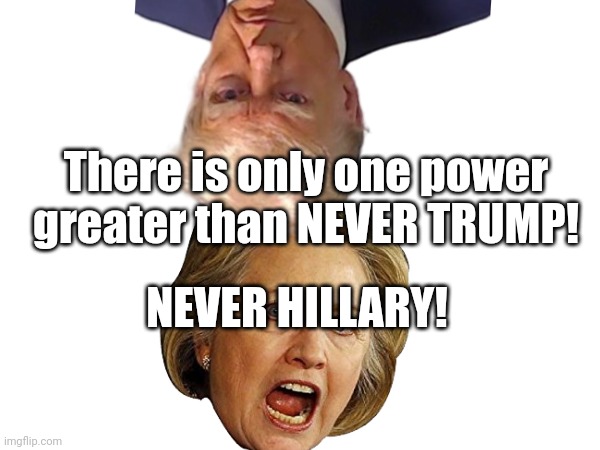 There is only one power greater than NEVER TRUMP! NEVER HILLARY! | made w/ Imgflip meme maker