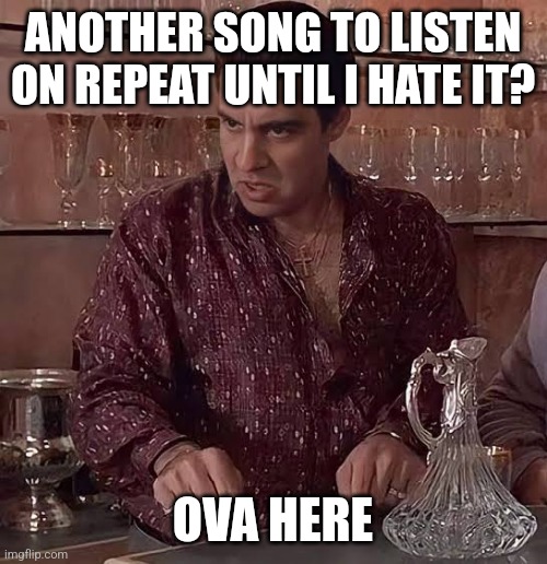Over here Silvio | ANOTHER SONG TO LISTEN ON REPEAT UNTIL I HATE IT? OVA HERE | image tagged in over here silvio | made w/ Imgflip meme maker
