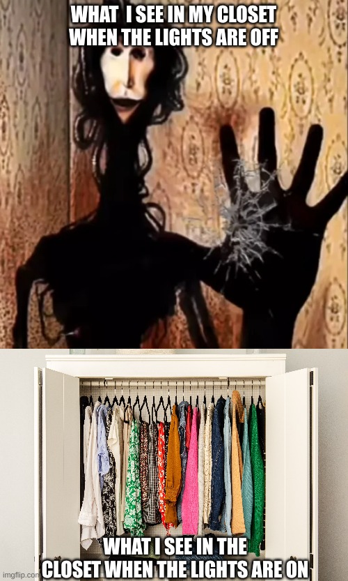 WHAT  I SEE IN MY CLOSET WHEN THE LIGHTS ARE OFF; WHAT I SEE IN THE CLOSET WHEN THE LIGHTS ARE ON | made w/ Imgflip meme maker