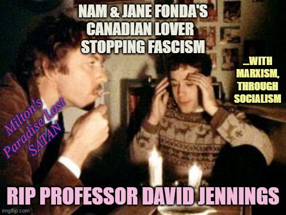 Animal House Universe Finger | NAM & JANE FONDA'S
CANADIAN LOVER  
STOPPING FASCISM RIP PROFESSOR DAVID JENNINGS Milton's
Paradise Lost
SATAN ...WITH
MARXISM,
THROUGH
SOCI | image tagged in animal house universe finger | made w/ Imgflip meme maker