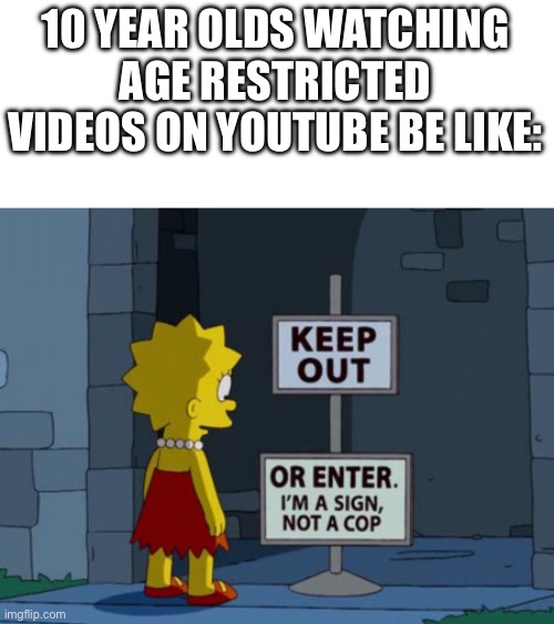 10 YEAR OLDS WATCHING AGE RESTRICTED VIDEOS ON YOUTUBE BE LIKE: | made w/ Imgflip meme maker