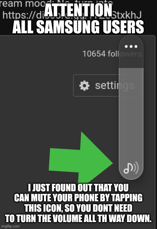 ATTENTION ALL SAMSUNG USERS; I JUST FOUND OUT THAT YOU CAN MUTE YOUR PHONE BY TAPPING THIS ICON, SO YOU DONT NEED TO TURN THE VOLUME ALL TH WAY DOWN. | made w/ Imgflip meme maker