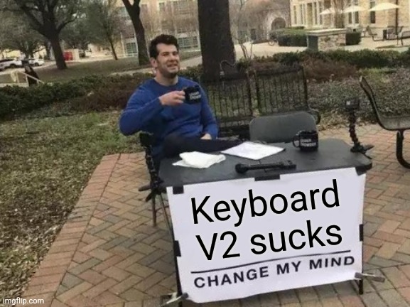 Change My Mind Meme | Keyboard V2 sucks | image tagged in memes,change my mind,keyboard,bendu,dave and bambi,golden apple edition | made w/ Imgflip meme maker