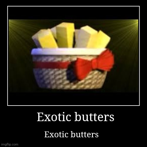 Exotic butters | Exotic butters | image tagged in funny,demotivationals | made w/ Imgflip demotivational maker