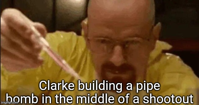 carefully crafting | Clarke building a pipe bomb in the middle of a shootout | image tagged in carefully crafting | made w/ Imgflip meme maker