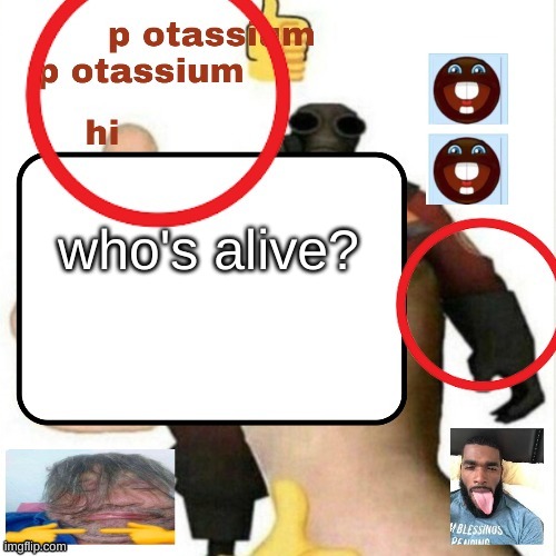 potassium announcement template | who's alive? | image tagged in potassium announcement template | made w/ Imgflip meme maker